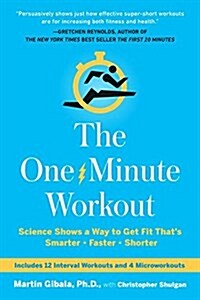 The One-Minute Workout: Science Shows a Way to Get Fit Thats Smarter, Faster, Shorter (Hardcover)