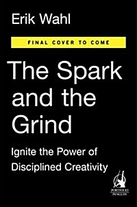 The Spark and the Grind: Ignite the Power of Disciplined Creativity (Hardcover)