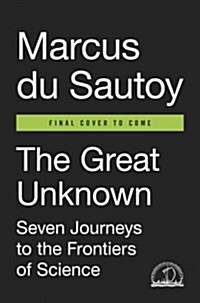 The Great Unknown: Seven Journeys to the Frontiers of Science (Hardcover)