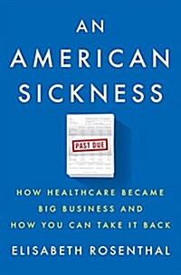 [중고] An American Sickness: How Healthcare Became Big Business and How You Can Take It Back (Hardcover)