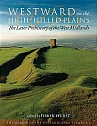 Westward on the High-Hilled Plains : The Later Prehistory of the West Midlands (Hardcover)