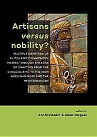 Artisans Versus Nobility?: Multiple Identities of Elites and Commoners Viewed Through the Lens of Crafting from the Chalcolithic to the Iron Ag (Hardcover)