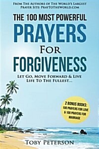 Prayer the 100 Most Powerful Prayers for Forgiveness 2 Amazing Bonus Books to Pray for Love & Marriage: Let Go, Move Forward & Live Life to the Fulles (Paperback)