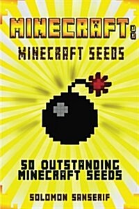 Minecraft: 50 Minecraft Seeds: The Top 50 Outstanding Minecraft Seeds You Must Explore (Paperback)