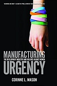 Manufacturing Urgency: The Development Industry and Violence Against Women (Paperback)