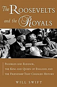 The Roosevelts and the Royals: Franklin and Eleanor, the King and Queen of England, and the Friendship That Changed History (Paperback)