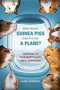 How Many Guinea Pigs Can Fit on a Plane?: Answers to Your Most Clever Math Questions (Paperback)