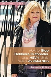 How to Stop Cold Sore Outbreaks and Hsv-1 While Getting Youthful Skin (Paperback)