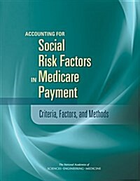 Accounting for Social Risk Factors in Medicare Payment: Criteria, Factors, and Methods (Paperback)