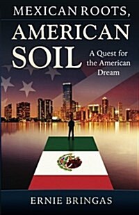 Mexican Roots, American Soil: A Quest for the American Dream (Paperback)
