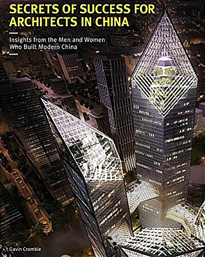 Secrets of Success for Architects in China: Insights from the Men and Women Who Built Modern China (Paperback)