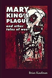 Mary Kings Plague and Other Tales of Woe (Paperback)