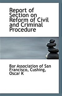 Report of Section on Reform of Civil and Criminal Procedure (Paperback)