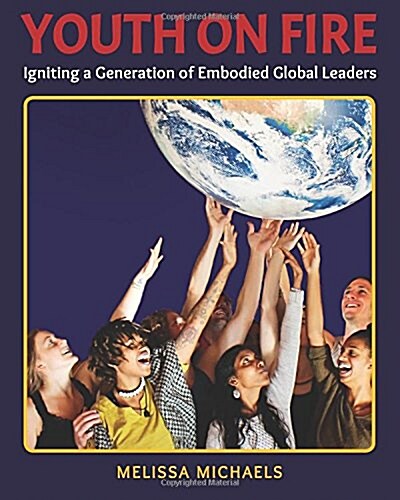 Youth on Fire: Igniting a Generation of Embodied Global Leaders (Paperback)