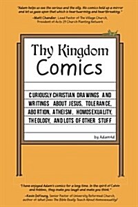 Thy Kingdom Comics: Curiously Christian Drawings and Writings about Jesus, Tolerance, Abortion, Atheism, Homosexuality, Theology, and Lots (Paperback)