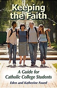 Keeping the Faith: A Guide for Catholic College Students (Paperback)