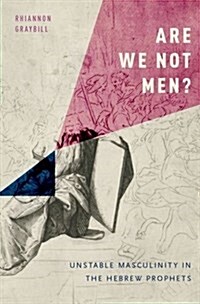 Are We Not Men?: Unstable Masculinity in the Hebrew Prophets (Hardcover)