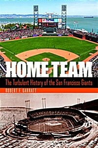 Home Team: The Turbulent History of the San Francisco Giants (Hardcover)