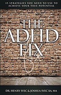 The ADHD Fix: 15 Strategies You Need to Use to Achieve Your True Potential (Paperback)