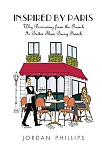 Inspired by Paris: Why Borrowing from the French Is Better Than Being French (Paperback)