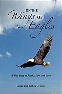 On the Wings of Eagles: A True Story of Faith, Hope and Love (Paperback)