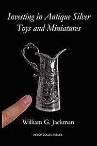 Investing in Antique Silver Toys and Miniatures: Paperback Edition (Paperback)