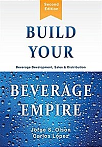 Build Your Beverage Empire: Beverage Development, Sales and Distribution (Hardcover, 2)