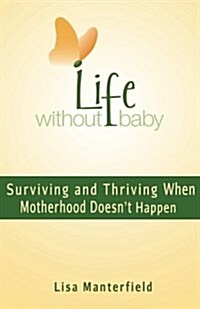 Life Without Baby: Surviving and Thriving When Motherhood Doesnt Happen (Paperback)