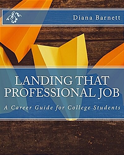 Landing That Professional Job: A Career Guide for College Students (Paperback)