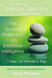 7 Steps to Spiritual Empathy, a Practical Guide: The Spiritual Philosophy of Emotional Intelligence. Learn to Listen. Change Your Life (Paperback)