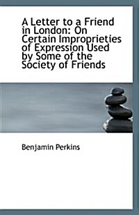 A Letter to a Friend in London: On Certain Improprieties of Expression Used by Some of the Society O (Paperback)