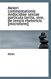 Meieri Commentationis Andocidiae Sextae Particula Tertia, Sive, de Lexicis Rhetoricis [Microform] (Paperback)