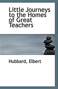 Little Journeys to the Homes of Great Teachers (Paperback)