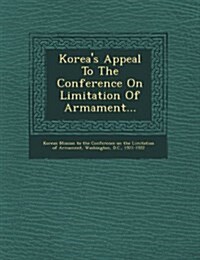 Koreas Appeal to the Conference on Limitation of Armament... (Paperback)