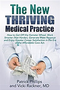 The New Thriving Medical Practice: How to Get Off the Hamster Wheel, Work Smarter (Not Harder), Generate More Revenue and Enjoy Greater Career Satisfa (Paperback)