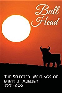 Bull Head: The Selected Writings of Brian J. Mueller 1991-2001 (Paperback)