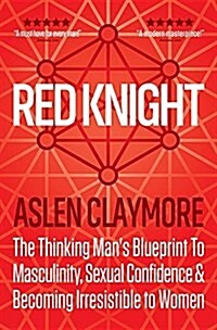 Red Knight : The Thinking Mans Blueprint to Masculinity, Sexual Confidence and Becoming Irresistable to Women (Paperback)