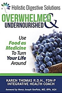 Overwhelmed and Undernourished: : Using Food as Medicine To Turn Your Life Around (Paperback)