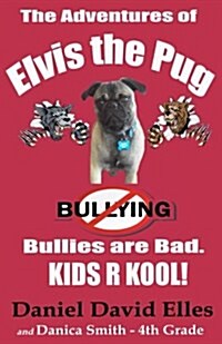 The Adventures of Elvis the Pug: Bullies Are Bad. Kids R Kool! (Paperback)