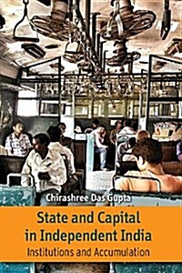 State and Capital in Independent India : Institutions and Accumulations (Hardcover)