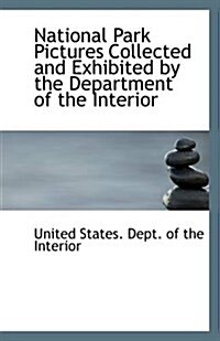 National Park Pictures Collected and Exhibited by the Department of the Interior (Paperback)