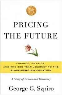 Pricing the Future: Finance, Physics, and the 300-Year Journey to the Black-Scholes Equation: A Story of Genius and Discovery (Hardcover)