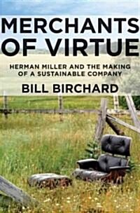 Merchants of Virtue : Herman Miller and the Making of a Sustainable Company (Hardcover)