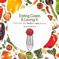 Eating Green & Loving It: More Than 100 Healthy & Tasty Recipes (Paperback)