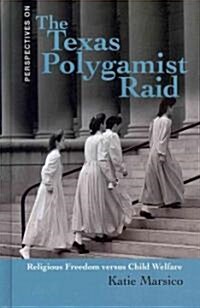 The Texas Polygamist Raid: Religous Freedom Versus Child Welfare (Library Binding)