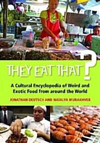 They Eat That? a Cultural Encyclopedia of Weird and Exotic Food from Around the World (Hardcover)