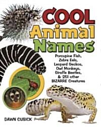 Cool Animal Names: Porcupine Fish, Zebra Eels, Leopard Geckos, Owl Monkeys, Giraffe Beetles, & 251 Other Bizarre Creatures (Hardcover)