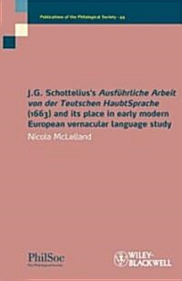 J.G. Schotteliuss Ausf?rliche Arbeit Von Der Teutschen Haubtsprache (1663) and Its Place in Early Modern European Vernacular Language Study (Paperback)