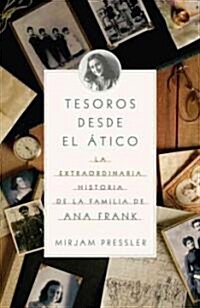 Tesoros Desde el Atico: La Extraordinaria Historia de la Familia de Ana Frank = Treasures from the Attic (Paperback)