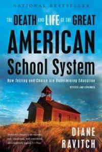 The death and life of the great American school system : how testing and choice are undermining education Rev. and expanded ed